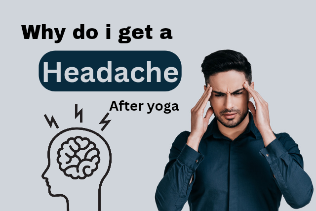 Why do I get a headache after yoga – Causes, Prevention, and Treatment