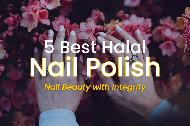 5 Best Halal Nail Polish | Nail Beauty with Integrity