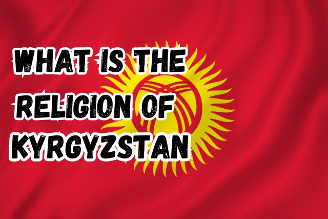 What is the Religion of Kyrgyzstan | Faith in the Mountains