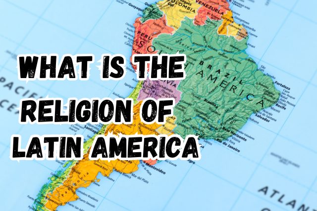 What is the Religion of Latin America | Faith and Diversity