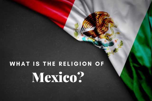 What is the Religion of Mexico? A 2024 Exploration